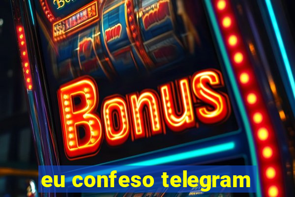 eu confeso telegram